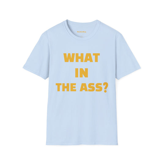 What In The Ass Tee