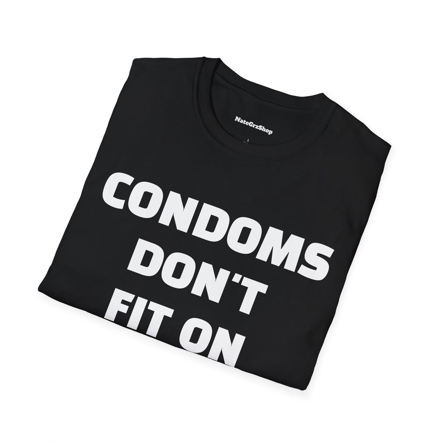 Condoms Don't Fit On My Dick Tee