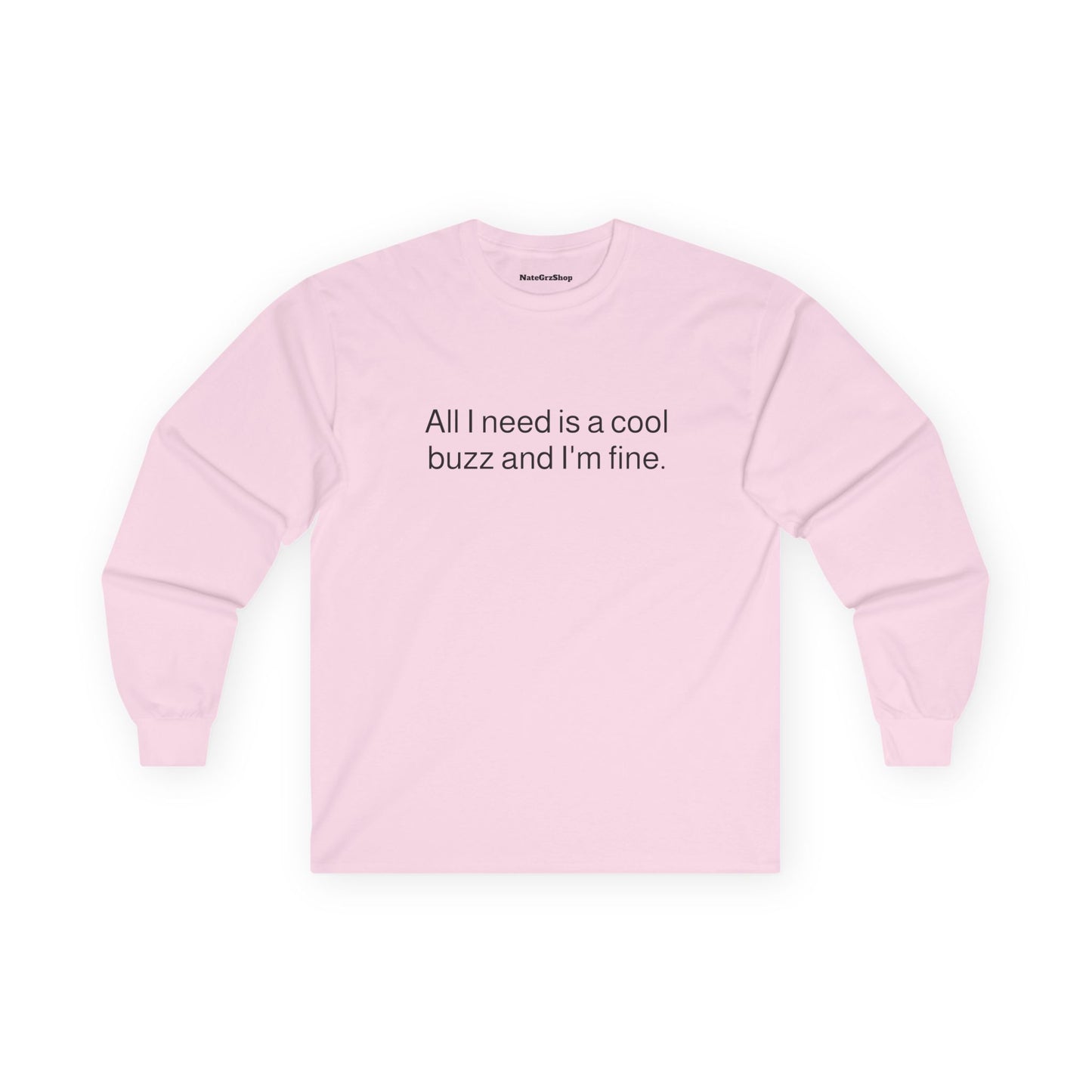 All I need is a cool buzz and I'm fine Longsleeve