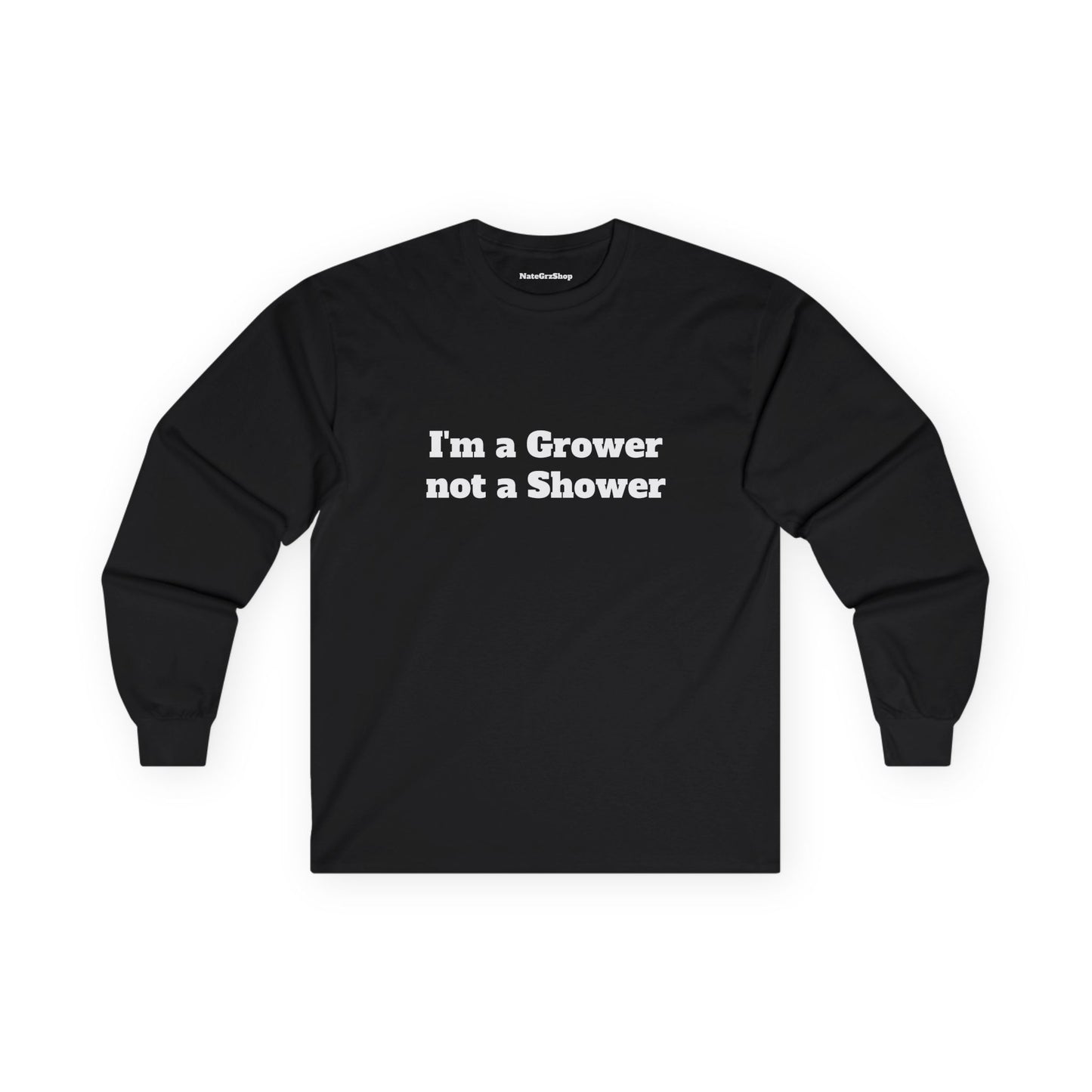 I'm a Grower not a Shower Longsleeve