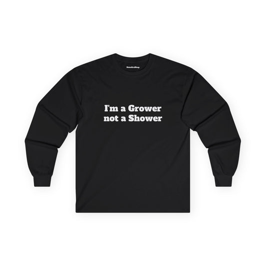 I'm a Grower not a Shower Longsleeve