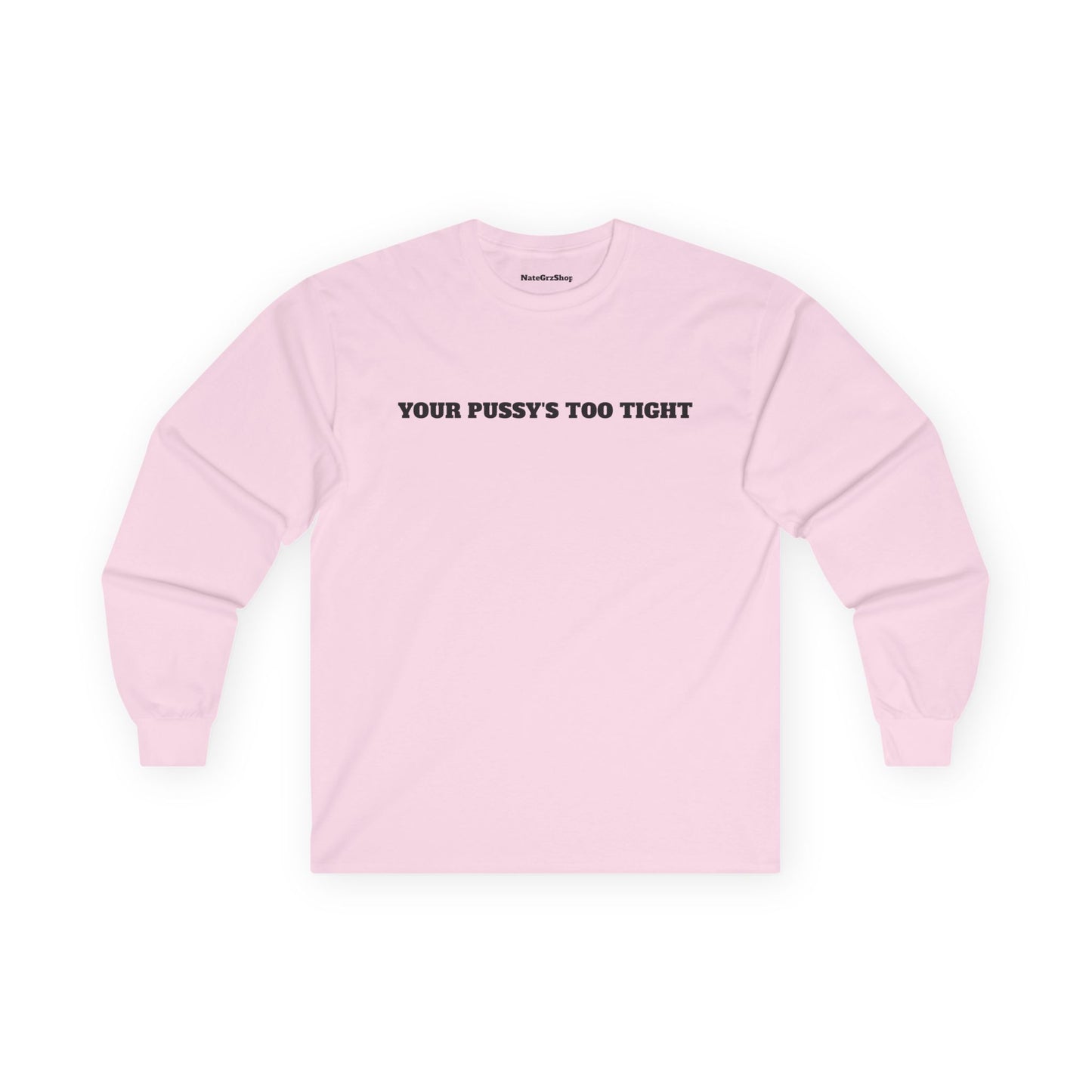 Your Pussy's Too Tight Longsleeve