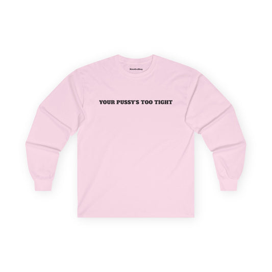 Your Pussy's Too Tight Longsleeve