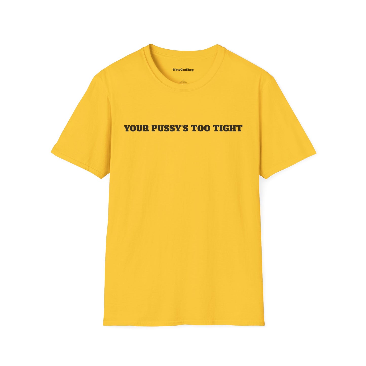 Your Pussy's Too Tight Tee
