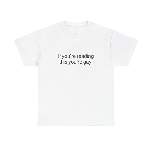 If you're reading this you're gay Tee