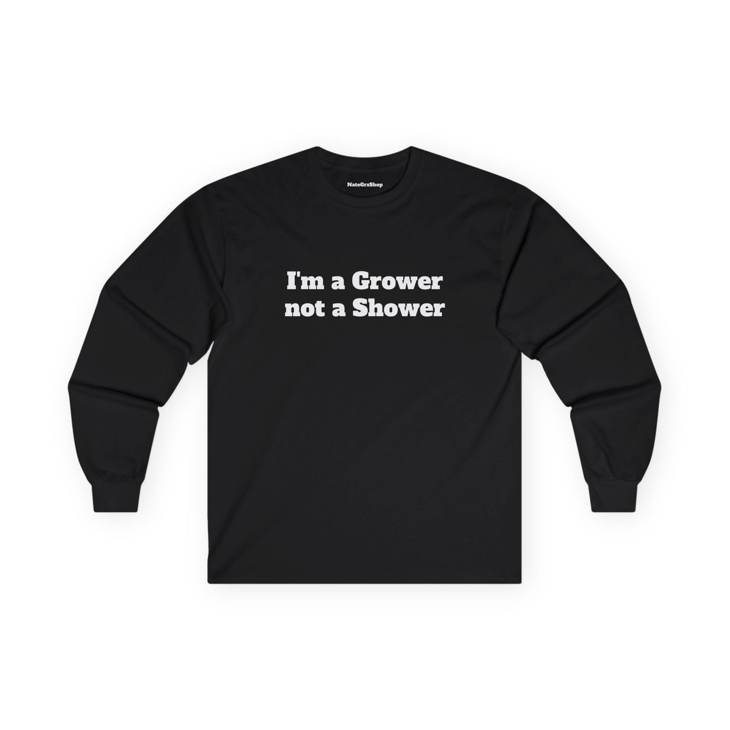 I'm a Grower not a Shower Longsleeve