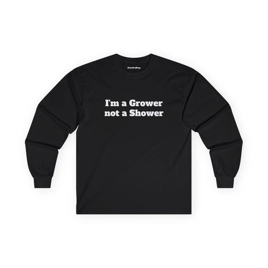 I'm a Grower not a Shower Longsleeve