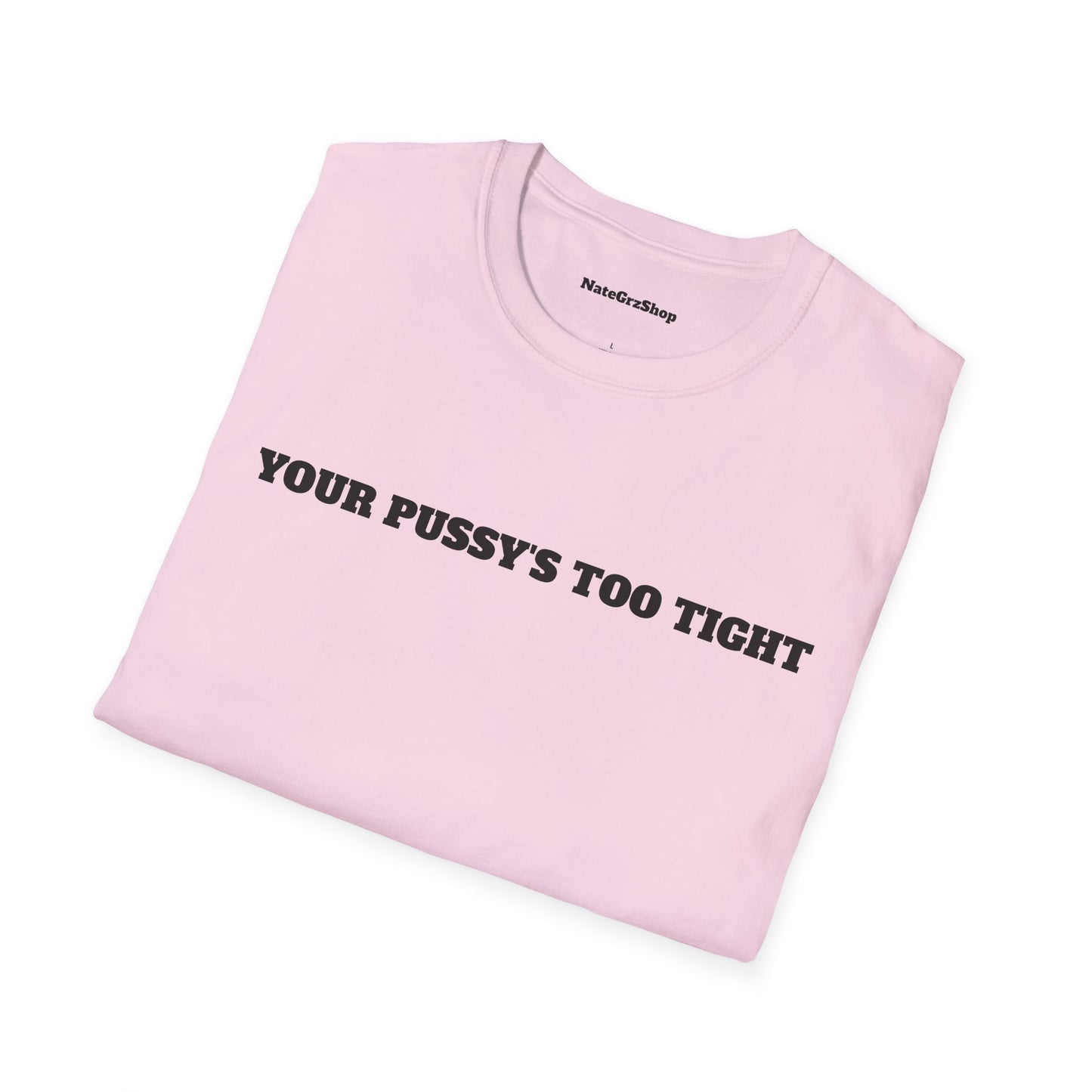 Your Pussy's Too Tight Tee