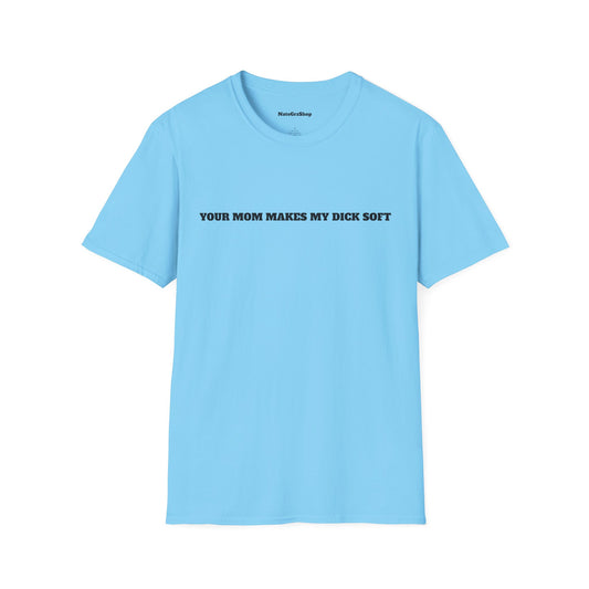 Your Mom Makes My Dick Soft Tee