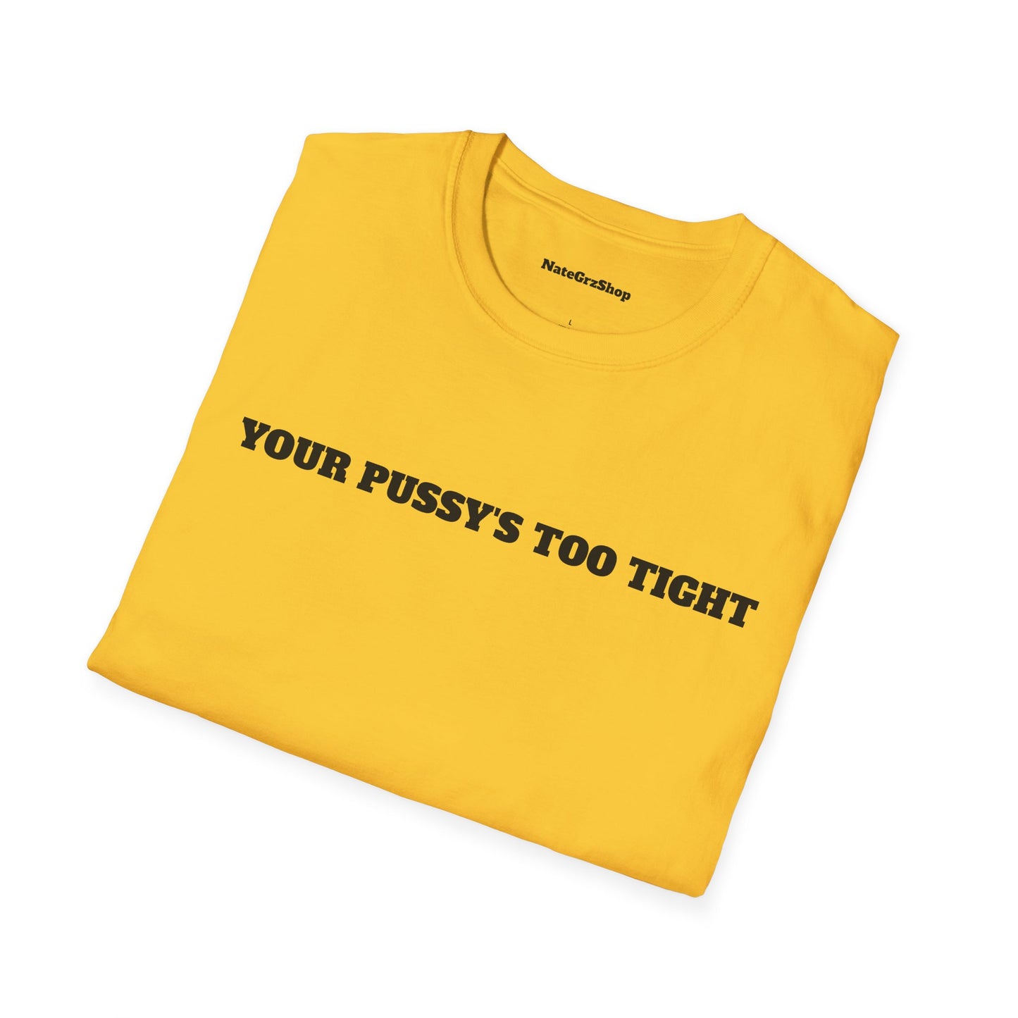 Your Pussy's Too Tight Tee