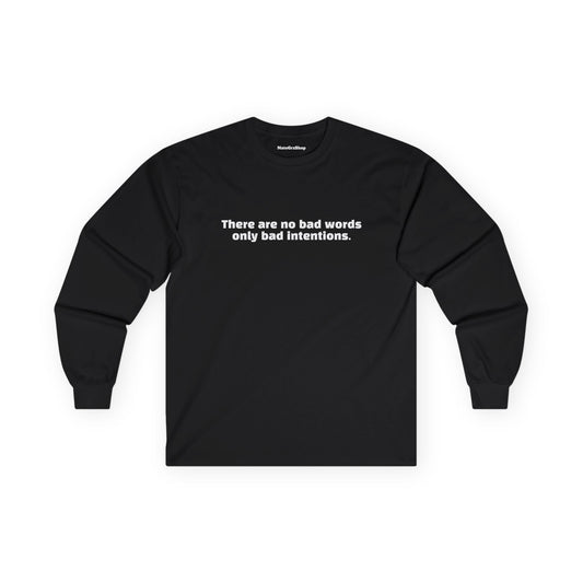 There are no bad words only bad intentions Longsleeve
