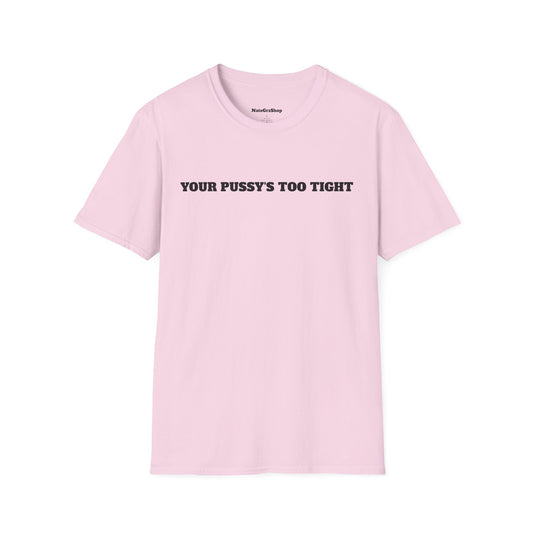 Your Pussy's Too Tight Pink Tee